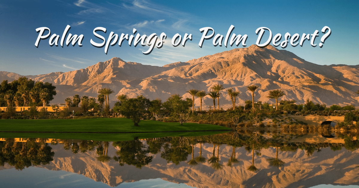 Palm Springs or Palm Desert?